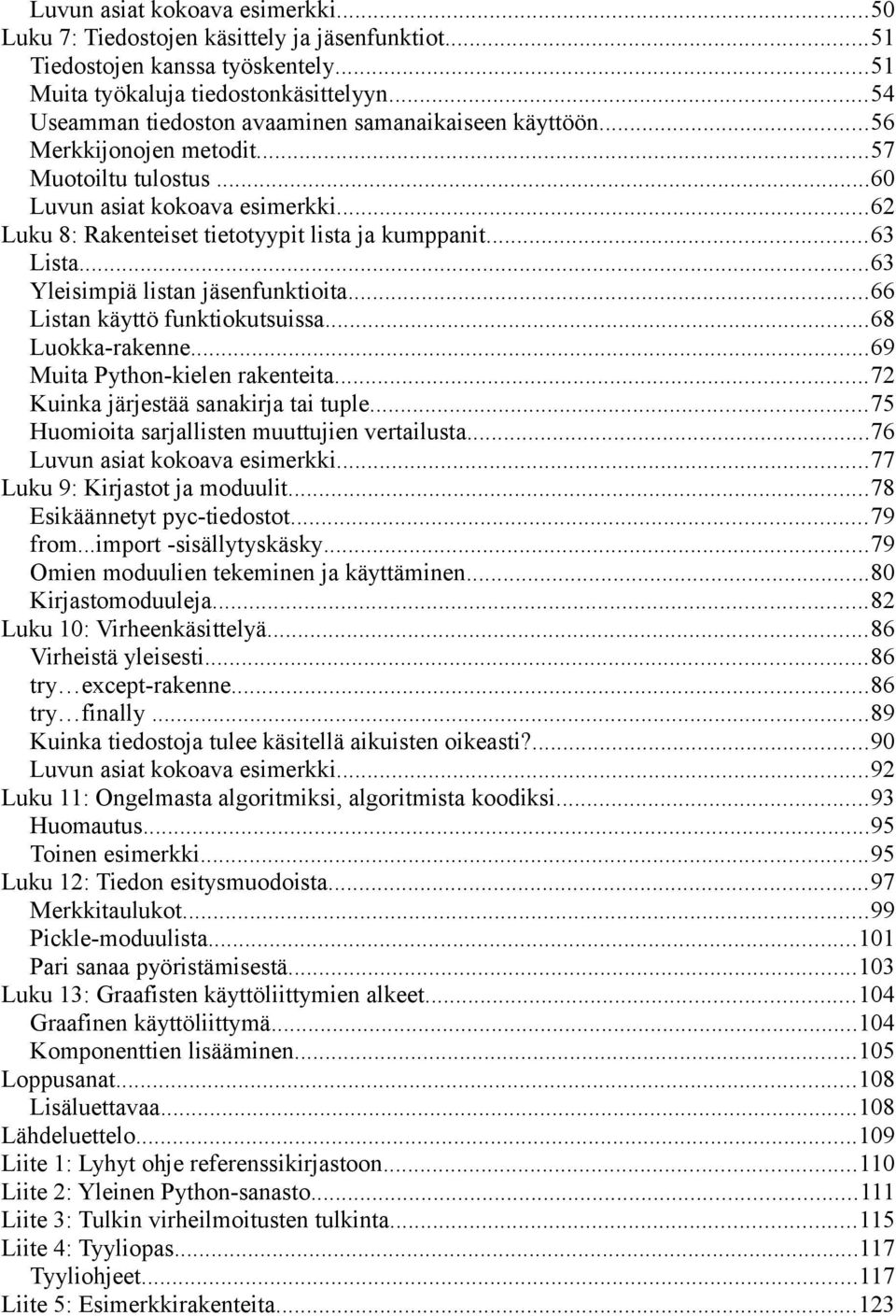 ..63 Lista...63 Yleisimpiä listan jäsenfunktioita...66 Listan käyttö funktiokutsuissa...68 Luokka-rakenne...69 Muita Python-kielen rakenteita...72 Kuinka järjestää sanakirja tai tuple.