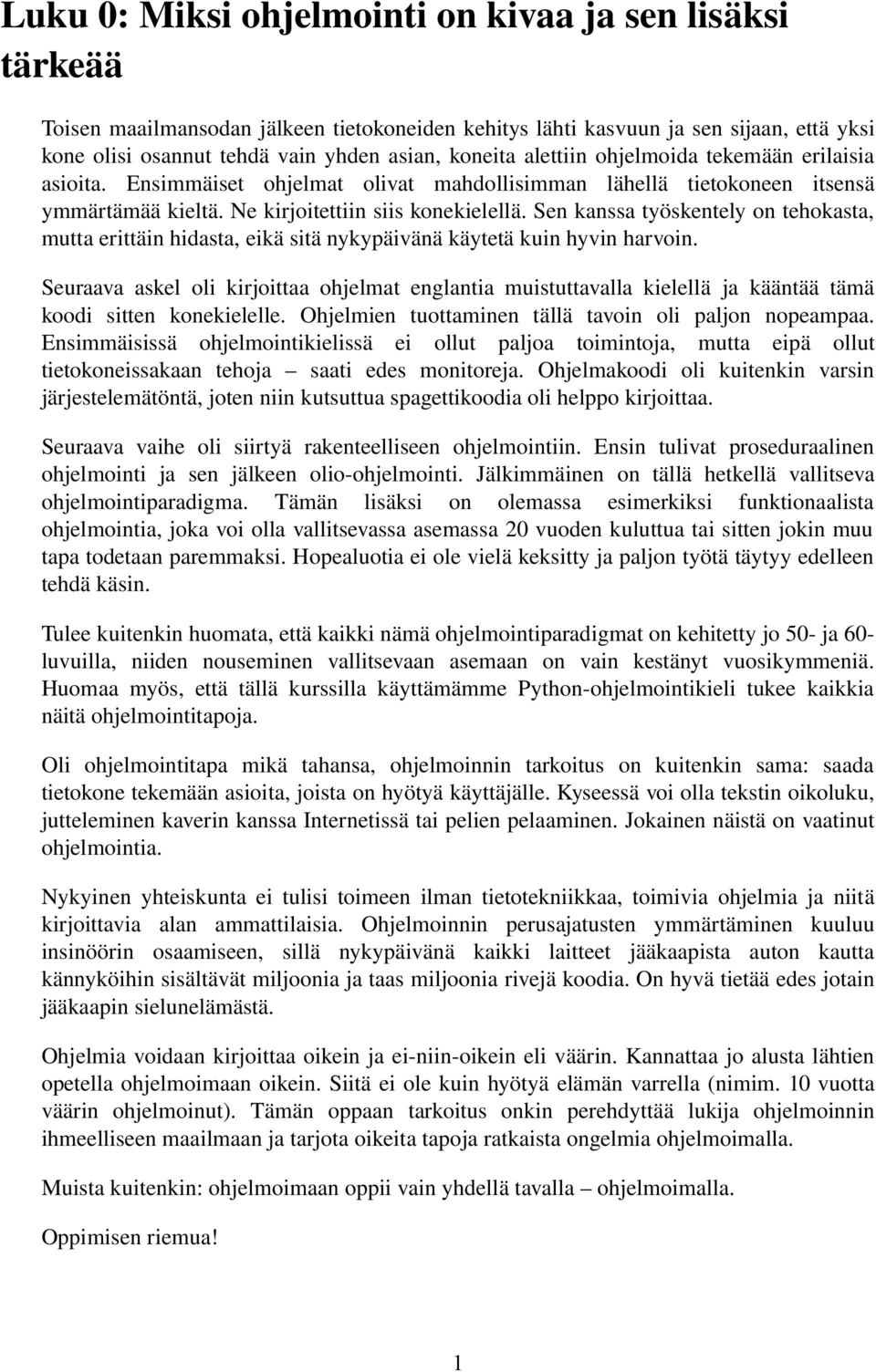 Sen kanssa työskentely on tehokasta, mutta erittäin hidasta, eikä sitä nykypäivänä käytetä kuin hyvin harvoin.