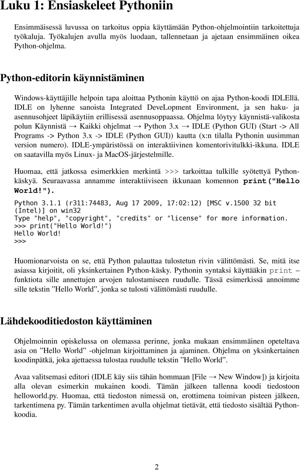 Python editorin käynnistäminen Windows käyttäjille helpoin tapa aloittaa Pythonin käyttö on ajaa Python koodi IDLEllä.