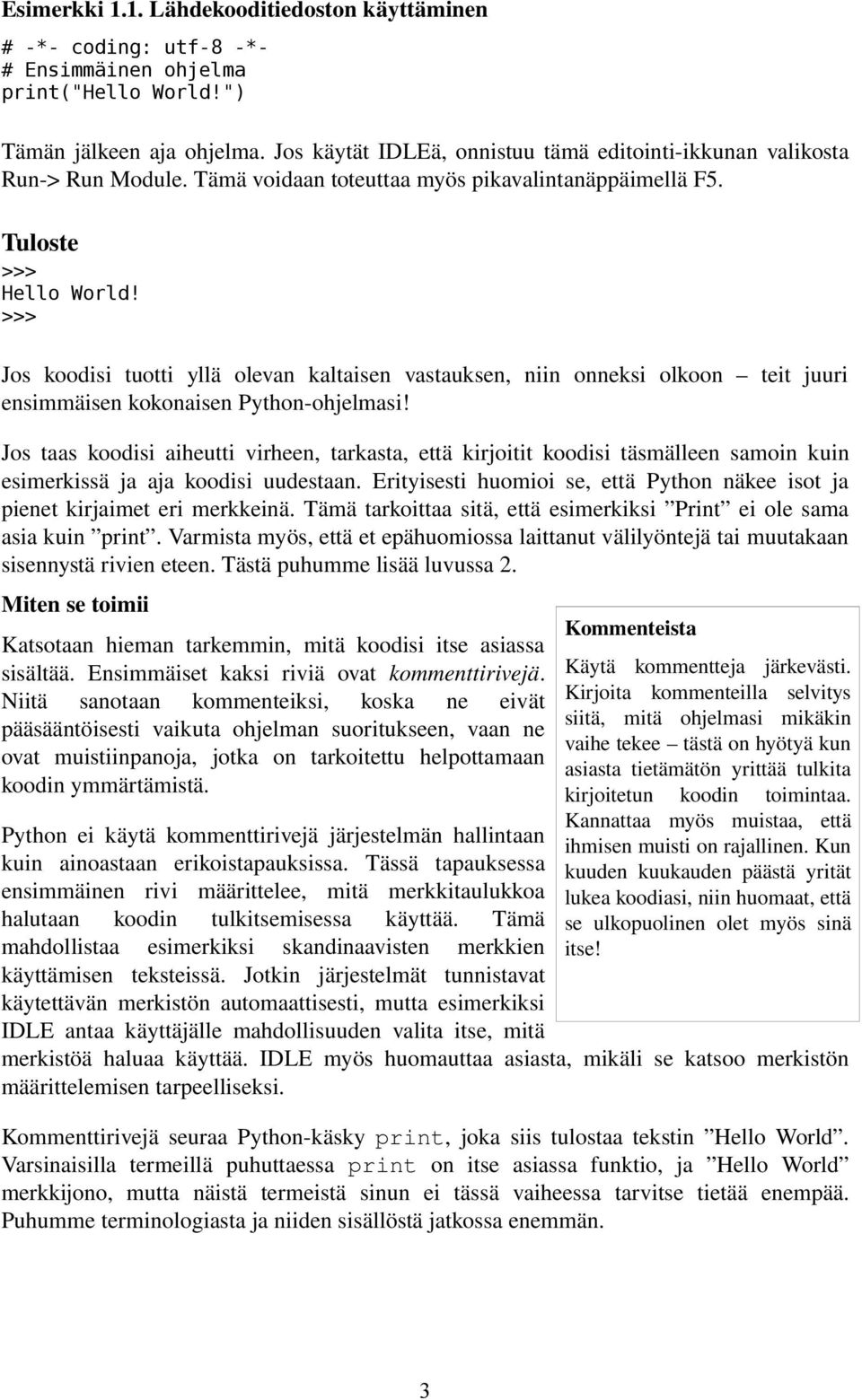 Jos koodisi tuotti yllä olevan kaltaisen vastauksen, niin onneksi olkoon teit juuri ensimmäisen kokonaisen Python ohjelmasi!