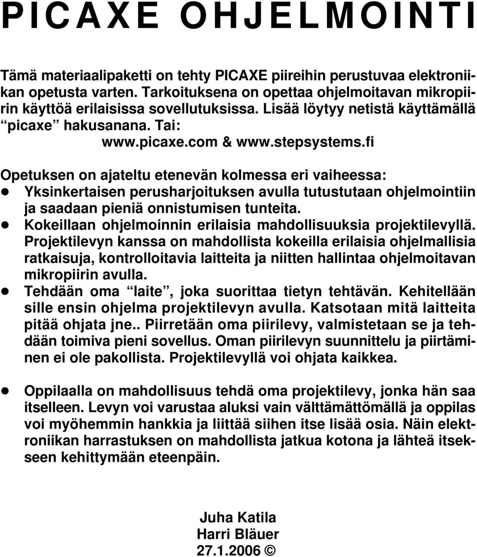 Yksinkertaisen perusharjoituksen avulla tutustutaan ohjelmointiin ja saadaan pieniä onnistumisen tunteita.! Kokeillaan ohjelmoinnin erilaisia mahdollisuuksia projektilevyllä.