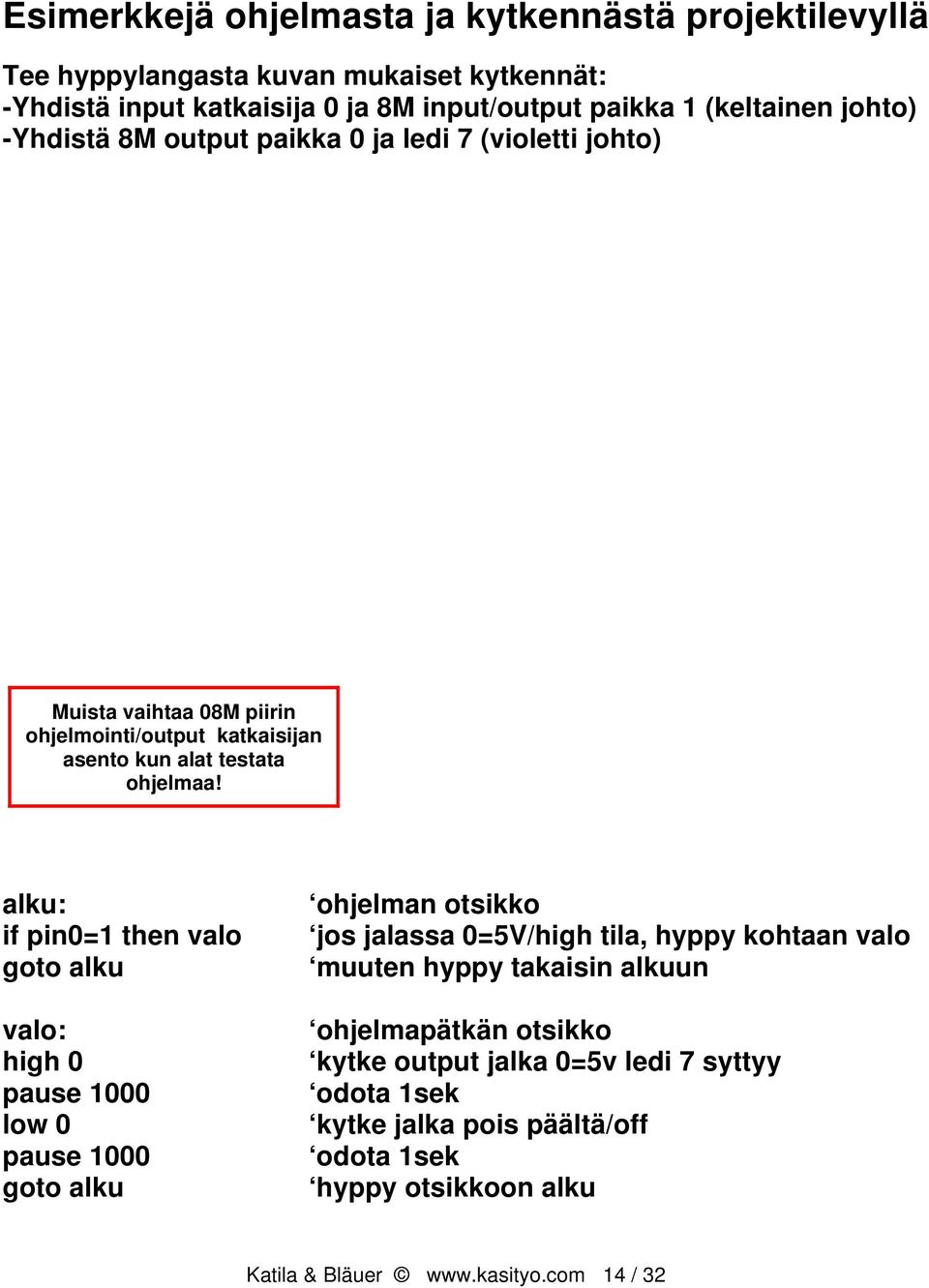 alku: if pin0=1 then valo goto alku valo: high 0 pause 1000 low 0 pause 1000 goto alku ohjelman otsikko jos jalassa 0=5V/high tila, hyppy kohtaan valo muuten hyppy