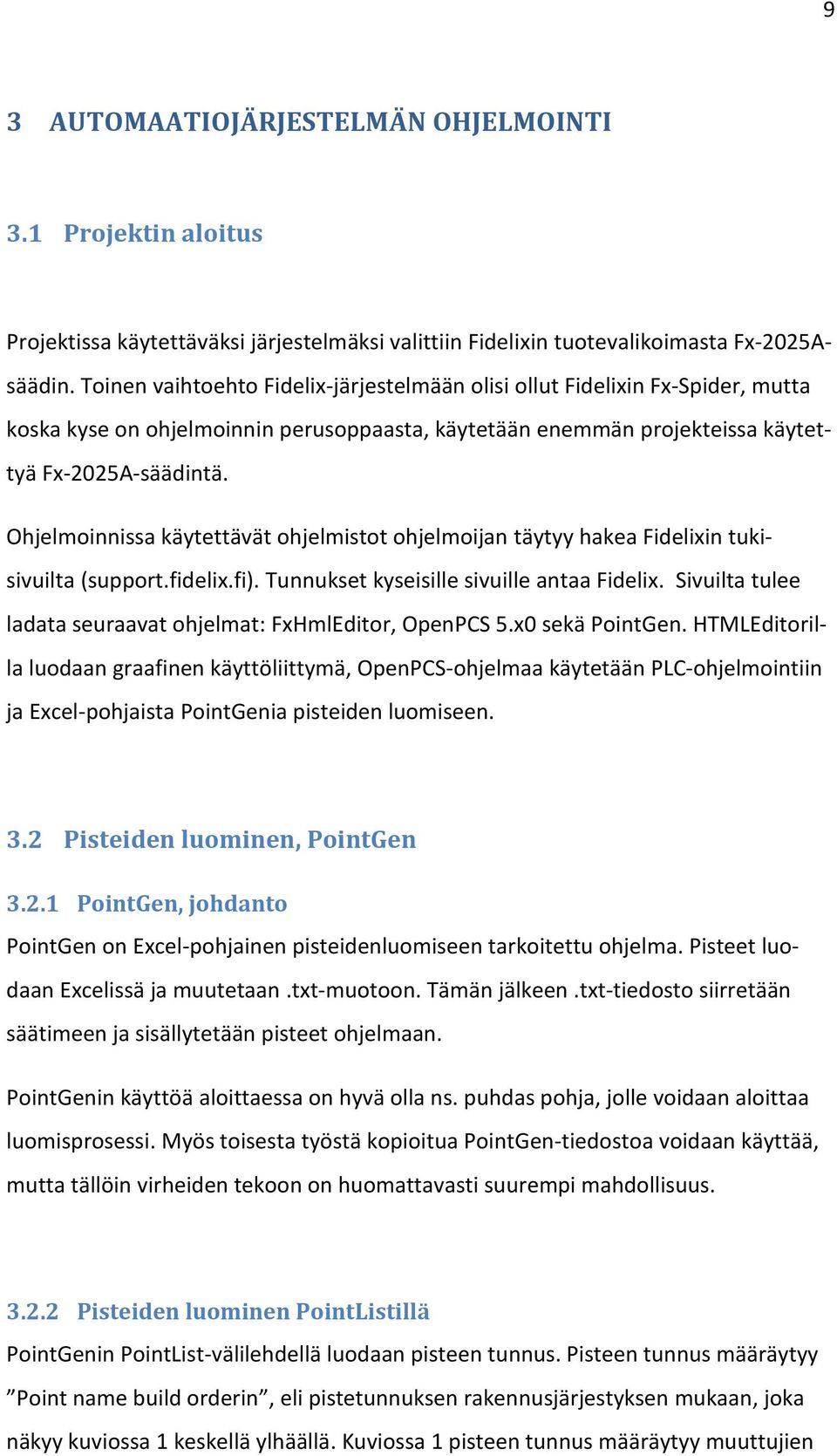 Ohjelmoinnissa käytettävät ohjelmistot ohjelmoijan täytyy hakea Fidelixin tukisivuilta (support.fidelix.fi). Tunnukset kyseisille sivuille antaa Fidelix.