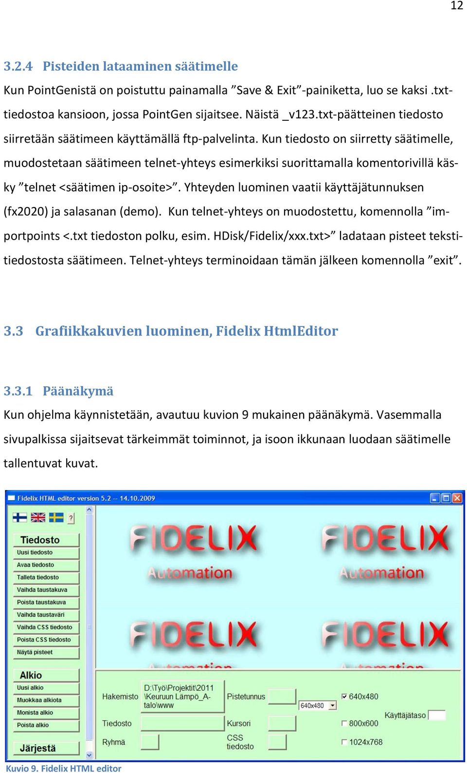 Kun tiedosto on siirretty säätimelle, muodostetaan säätimeen telnet-yhteys esimerkiksi suorittamalla komentorivillä käsky telnet <säätimen ip-osoite>.