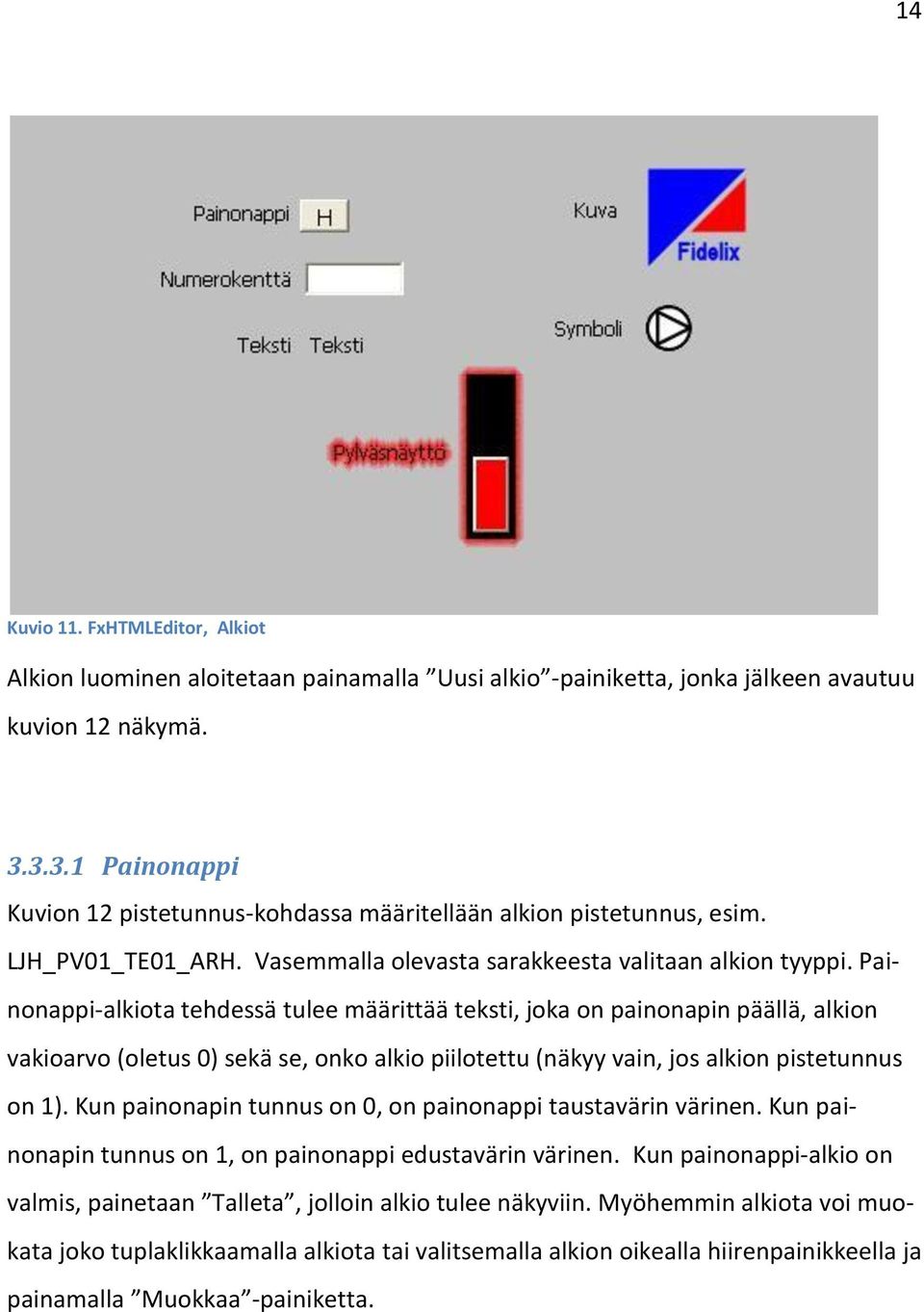 Painonappi-alkiota tehdessä tulee määrittää teksti, joka on painonapin päällä, alkion vakioarvo (oletus 0) sekä se, onko alkio piilotettu (näkyy vain, jos alkion pistetunnus on 1).