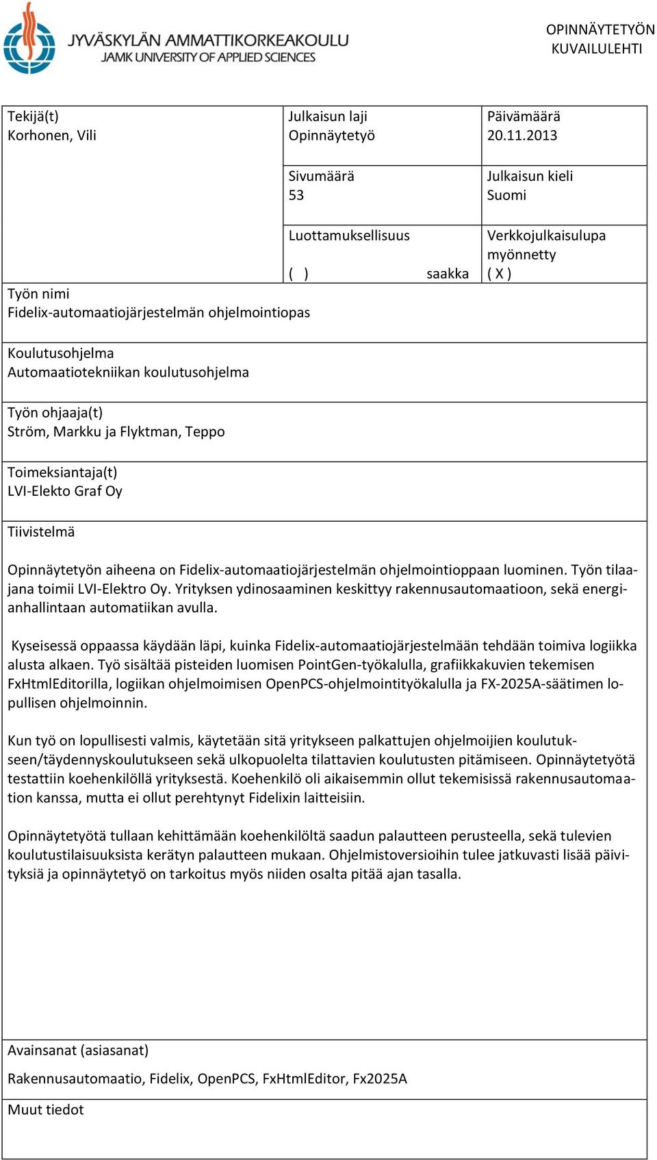 koulutusohjelma Työn ohjaaja(t) Ström, Markku ja Flyktman, Teppo Toimeksiantaja(t) LVI-Elekto Graf Oy Tiivistelmä Opinnäytetyön aiheena on Fidelix-automaatiojärjestelmän ohjelmointioppaan luominen.