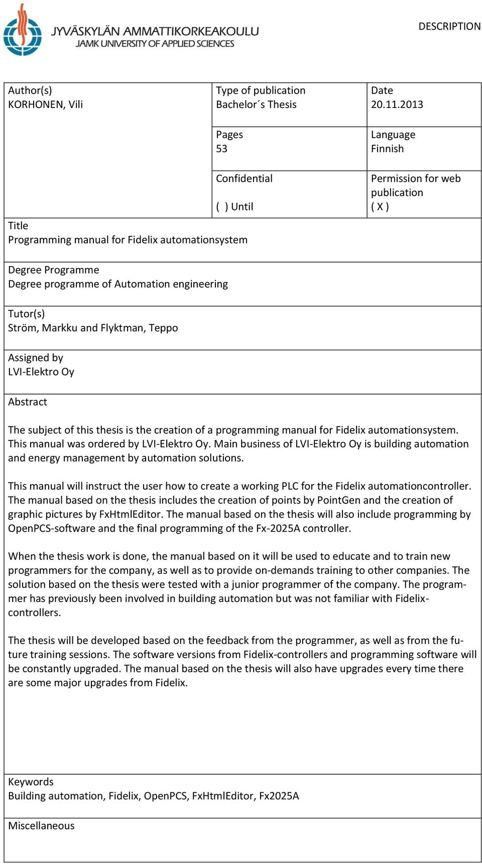 Tutor(s) Ström, Markku and Flyktman, Teppo Assigned by LVI-Elektro Oy Abstract The subject of this thesis is the creation of a programming manual for Fidelix automationsystem.