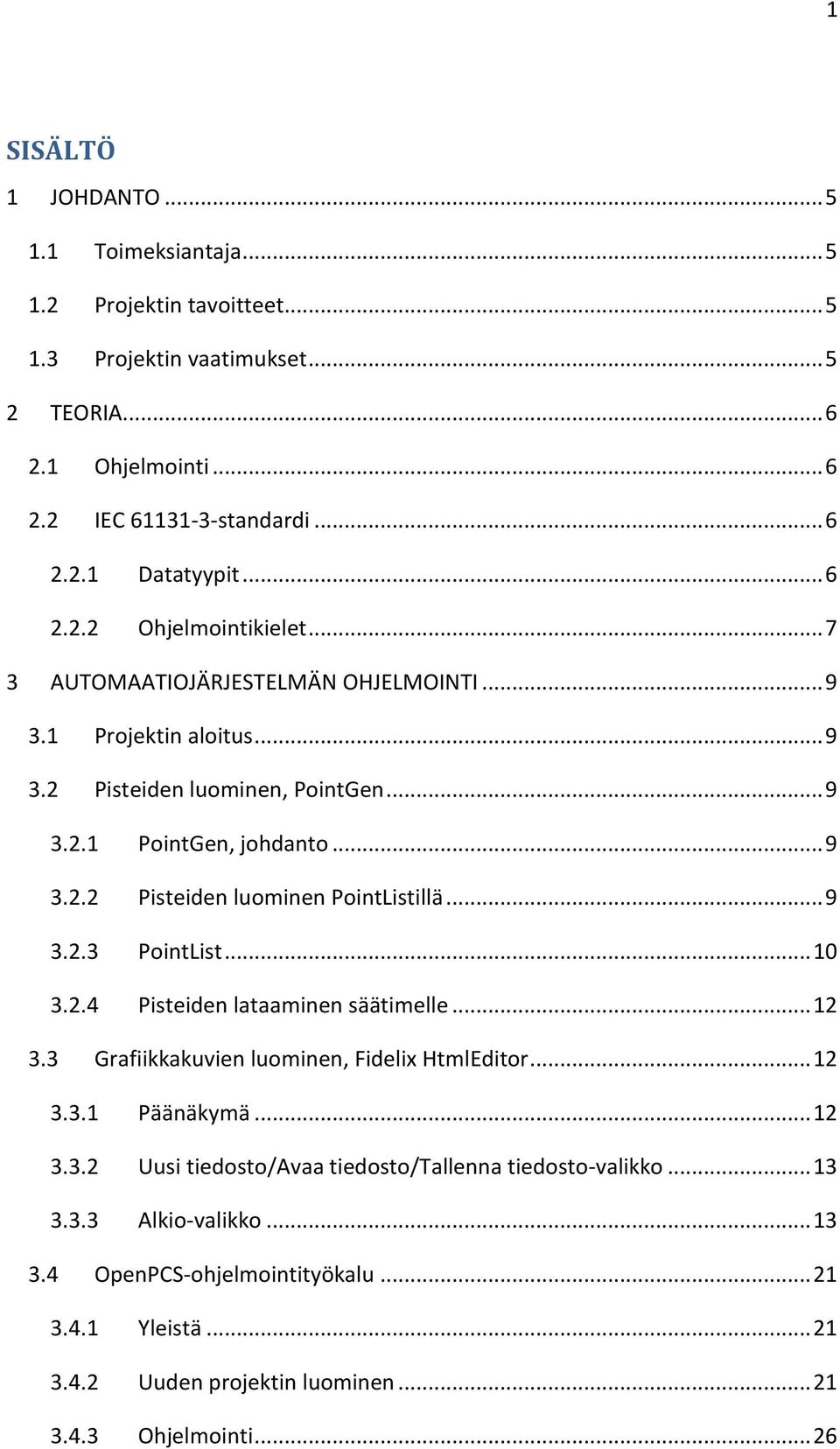 .. 9 3.2.3 PointList... 10 3.2.4 Pisteiden lataaminen säätimelle... 12 3.3 Grafiikkakuvien luominen, Fidelix HtmlEditor... 12 3.3.1 Päänäkymä... 12 3.3.2 Uusi tiedosto/avaa tiedosto/tallenna tiedosto-valikko.