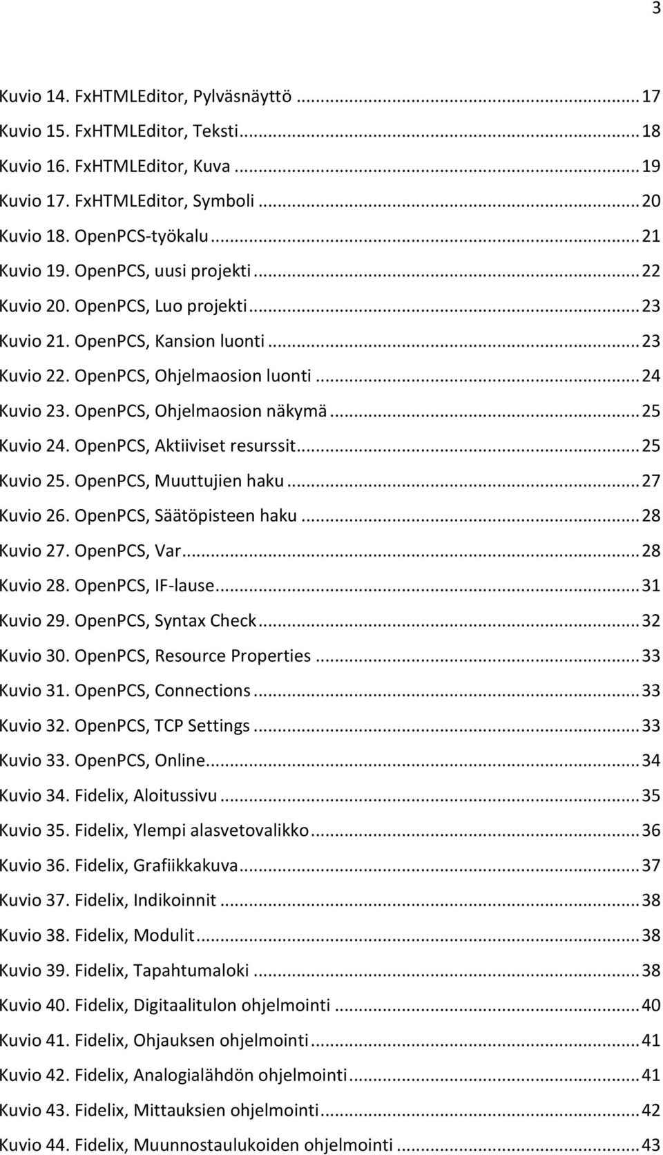 .. 25 Kuvio 24. OpenPCS, Aktiiviset resurssit... 25 Kuvio 25. OpenPCS, Muuttujien haku... 27 Kuvio 26. OpenPCS, Säätöpisteen haku... 28 Kuvio 27. OpenPCS, Var... 28 Kuvio 28. OpenPCS, IF-lause.