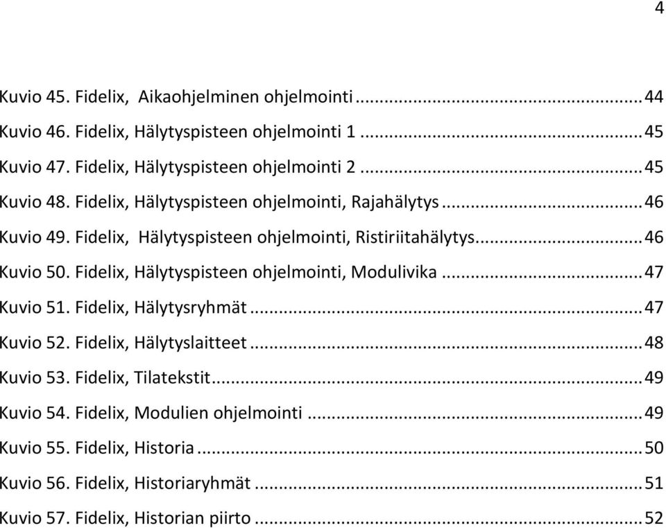 Fidelix, Hälytyspisteen ohjelmointi, Modulivika... 47 Kuvio 51. Fidelix, Hälytysryhmät... 47 Kuvio 52. Fidelix, Hälytyslaitteet... 48 Kuvio 53.