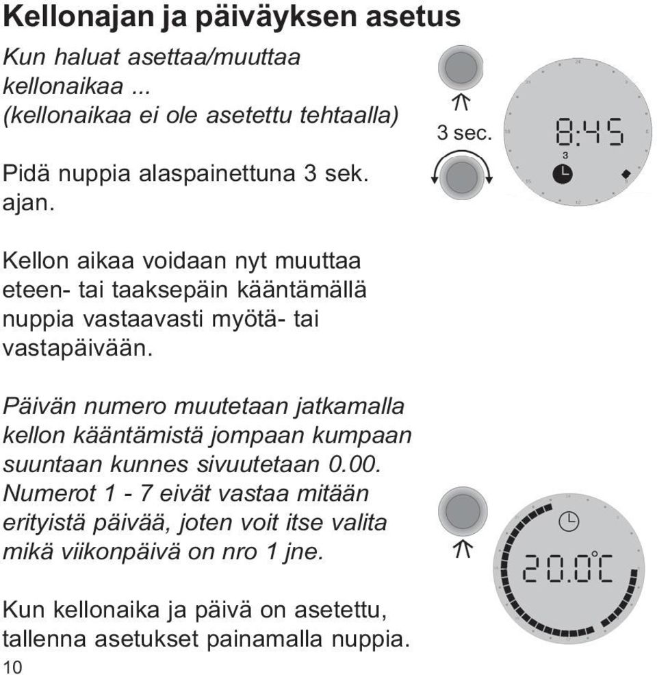 Kellon aikaa voidaan nyt muuttaa eteen- tai taaksepäin kääntämällä nuppia vastaavasti myötä- tai vastapäivään.