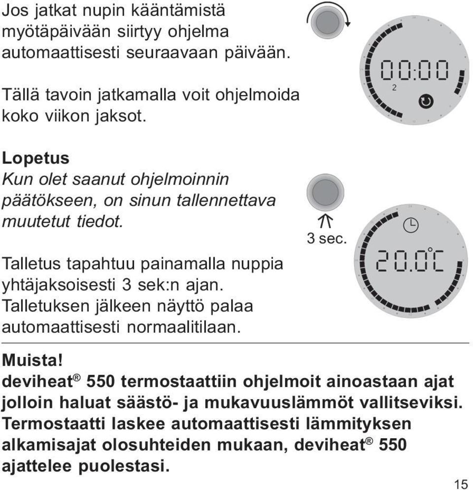 Talletuksen jälkeen näyttö palaa automaattisesti normaalitilaan. 3 sec. Muista!