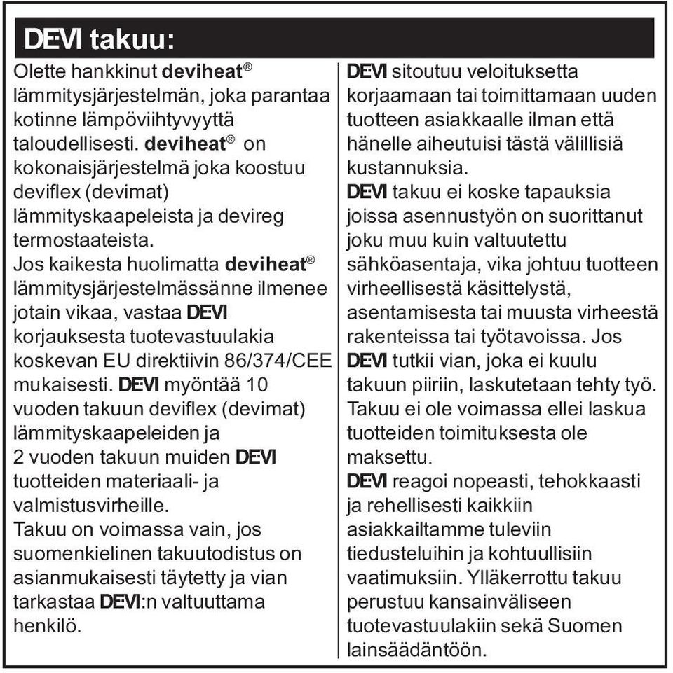 Jos kaikesta huolimatta deviheat lämmitysjärjestelmässänne ilmenee jotain vikaa, vastaa Ž korjauksesta tuotevastuulakia koskevan EU direktiivin 86/374/CEE mukaisesti.