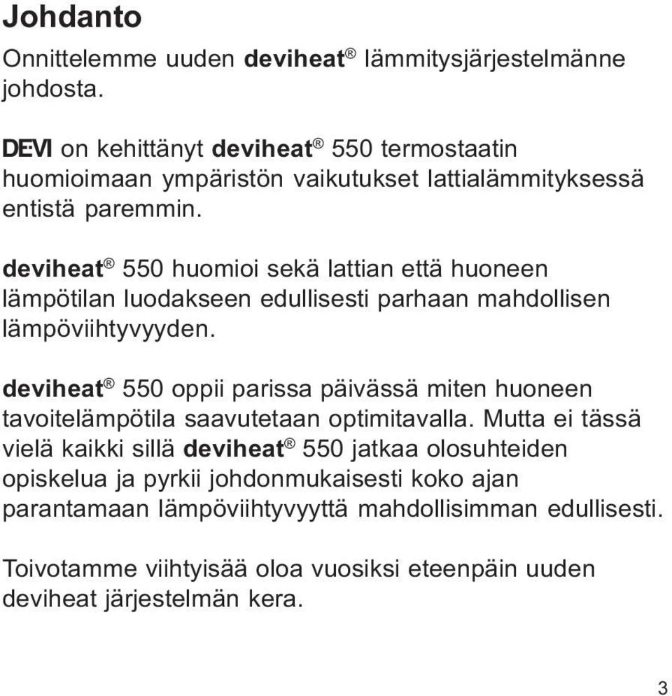 deviheat 550 huomioi sekä lattian että huoneen lämpötilan luodakseen edullisesti parhaan mahdollisen lämpöviihtyvyyden.