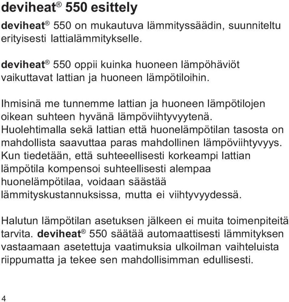 Huolehtimalla sekä lattian että huonelämpötilan tasosta on mahdollista saavuttaa paras mahdollinen lämpöviihtyvyys.