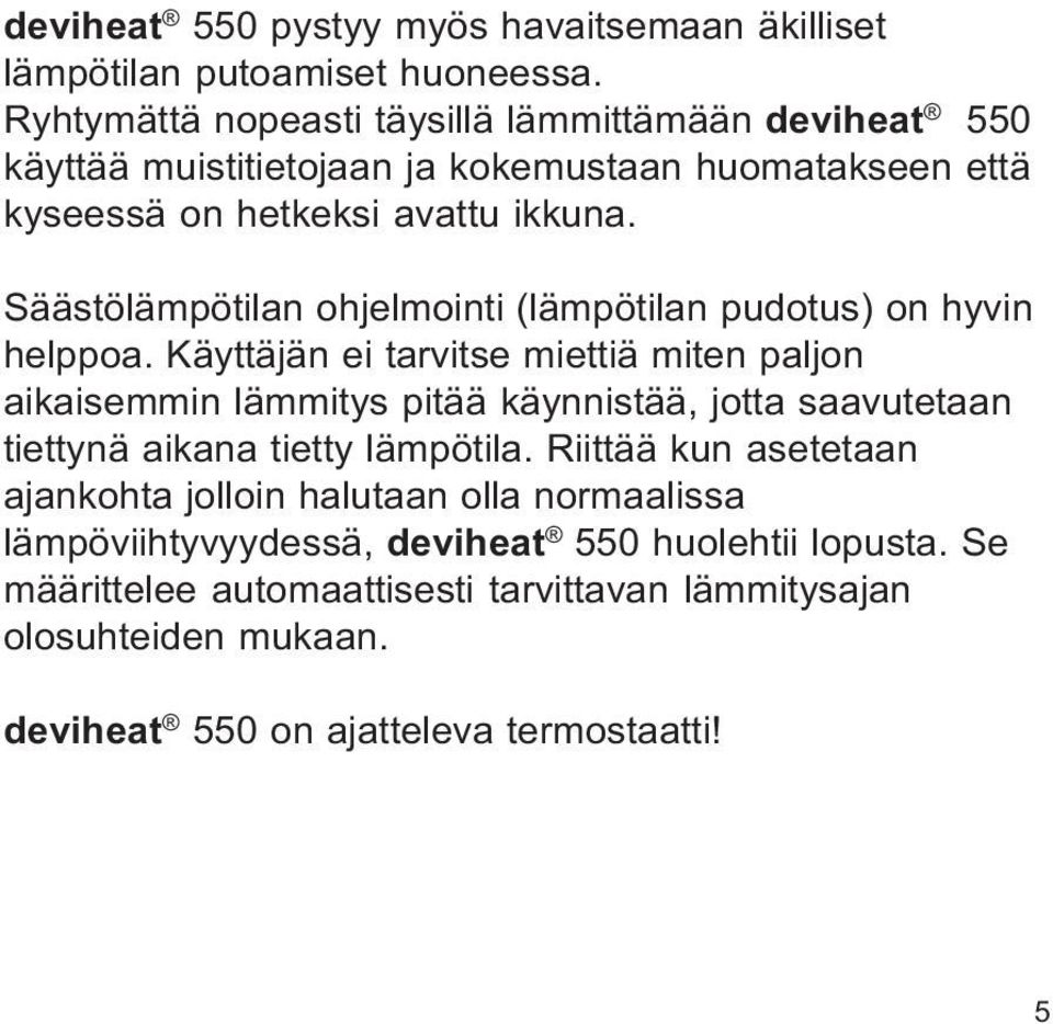 Säästölämpötilan ohjelmointi (lämpötilan pudotus) on hyvin helppoa.