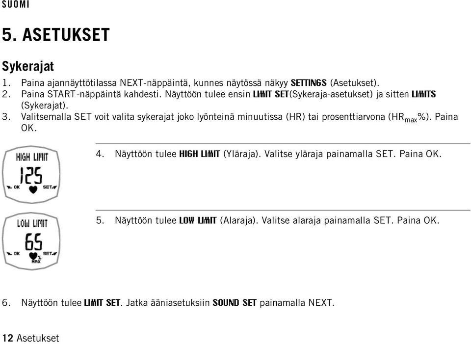 Valitsemalla SET voit valita sykerajat joko lyönteinä minuutissa (HR) tai prosenttiarvona (HR max %). Paina OK. 4.