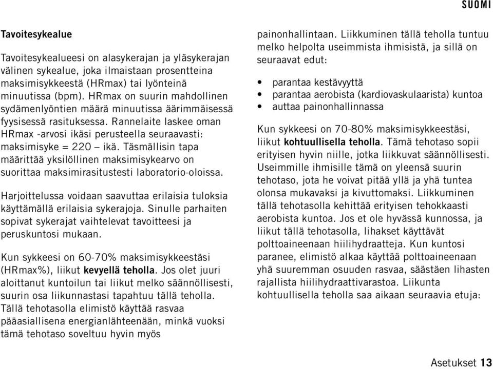 Täsmällisin tapa määrittää yksilöllinen maksimisykearvo on suorittaa maksimirasitustesti laboratorio-oloissa. Harjoittelussa voidaan saavuttaa erilaisia tuloksia käyttämällä erilaisia sykerajoja.