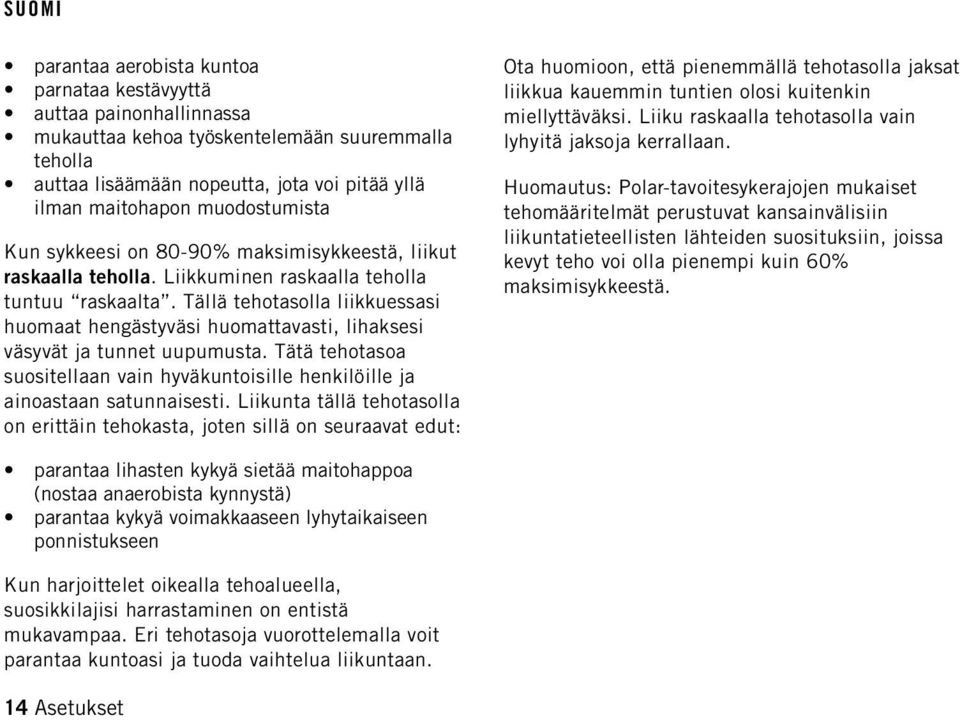 Tällä tehotasolla liikkuessasi huomaat hengästyväsi huomattavasti, lihaksesi väsyvät ja tunnet uupumusta. Tätä tehotasoa suositellaan vain hyväkuntoisille henkilöille ja ainoastaan satunnaisesti.