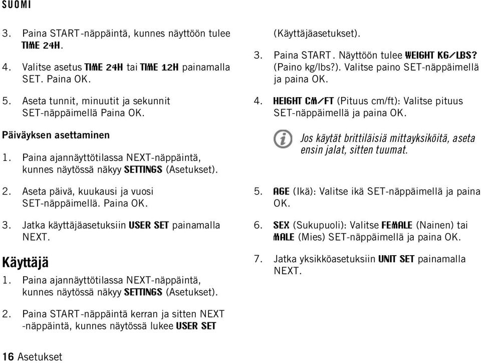 Jatka käyttäjäasetuksiin USER SET painamalla NEXT. Käyttäjä 1. Paina ajannäyttötilassa NEXT-näppäintä, kunnes näytössä näkyy SETTINGS (Asetukset). (Käyttäjäasetukset). 3. Paina START.