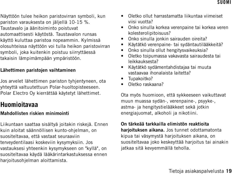 Lähettimen paristojen vaihtaminen Jos arvelet lähettimen pariston tyhjentyneen, ota yhteyttä valtuutettuun Polar-huoltopisteeseen. Polar Electro Oy kierrättää käytetyt lähettimet.