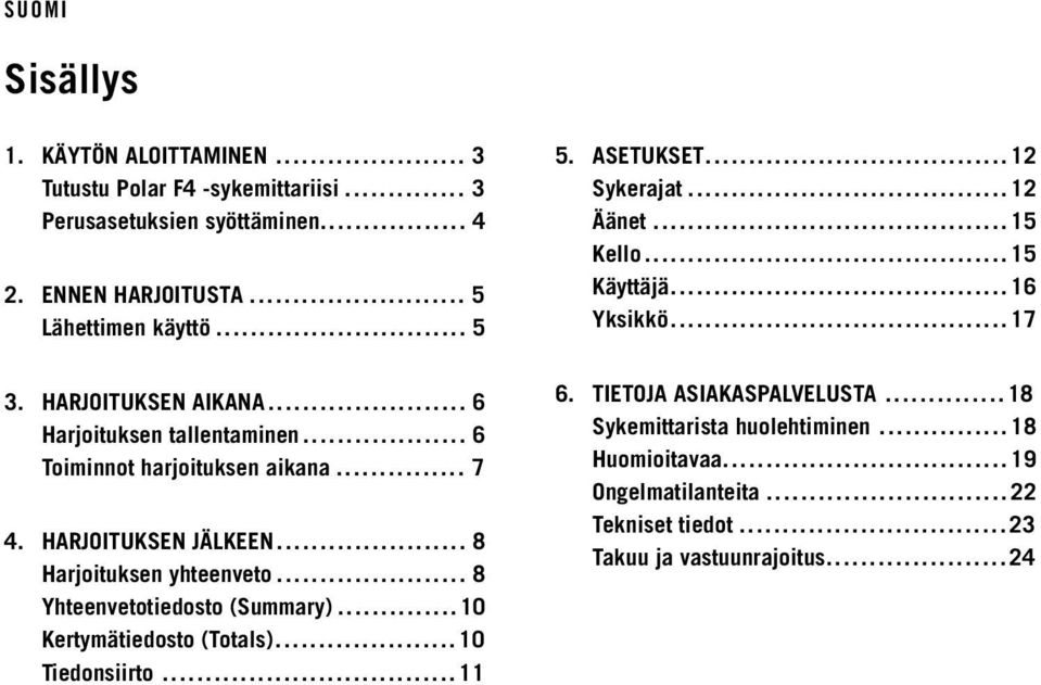 .. 8 Yhteenvetotiedosto (Summary)... 10 Kertymätiedosto (Totals)... 10 Tiedonsiirto... 11 5. ASETUKSET... 12 Sykerajat... 12 Äänet... 15 Kello... 15 Käyttäjä.