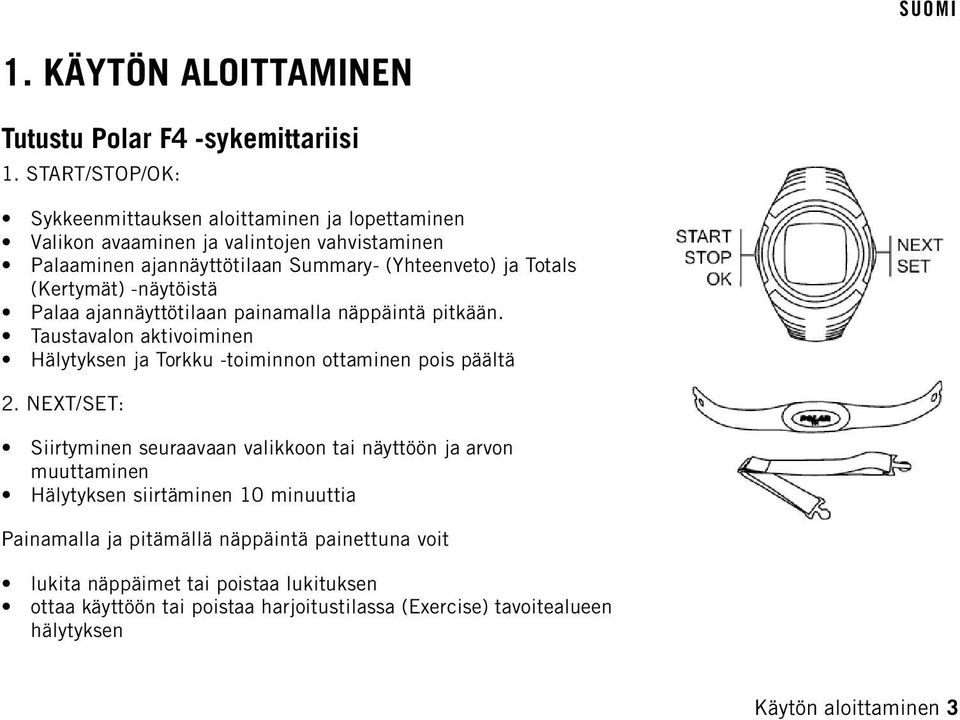 (Kertymät) -näytöistä Palaa ajannäyttötilaan painamalla näppäintä pitkään. Taustavalon aktivoiminen Hälytyksen ja Torkku -toiminnon ottaminen pois päältä 2.