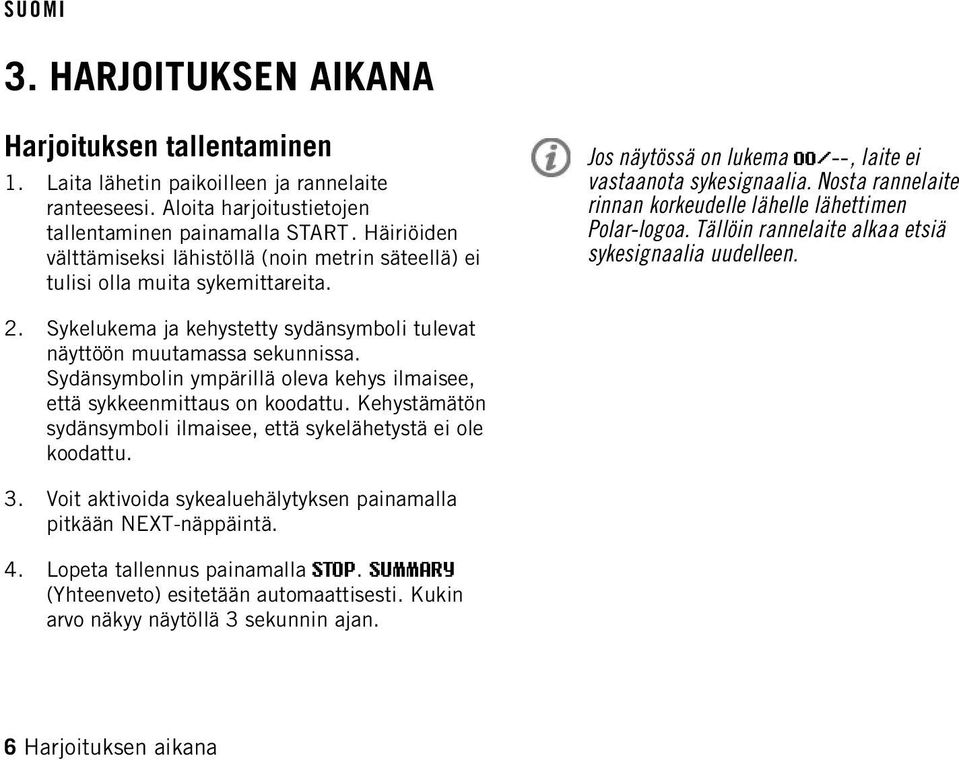 Nosta rannelaite rinnan korkeudelle lähelle lähettimen Polar-logoa. Tällöin rannelaite alkaa etsiä sykesignaalia uudelleen. 2.