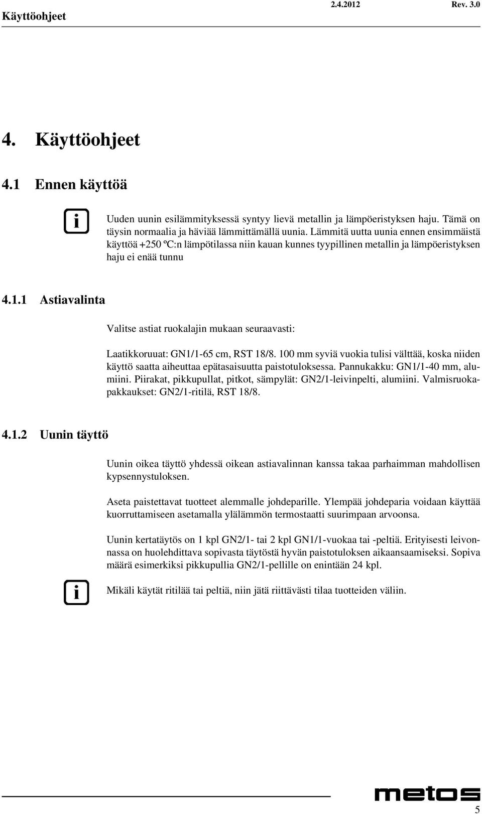 1 Astiavalinta Valitse astiat ruokalajin mukaan seuraavasti: Laatikkoruuat: GN1/1-65 cm, RST 18/8.