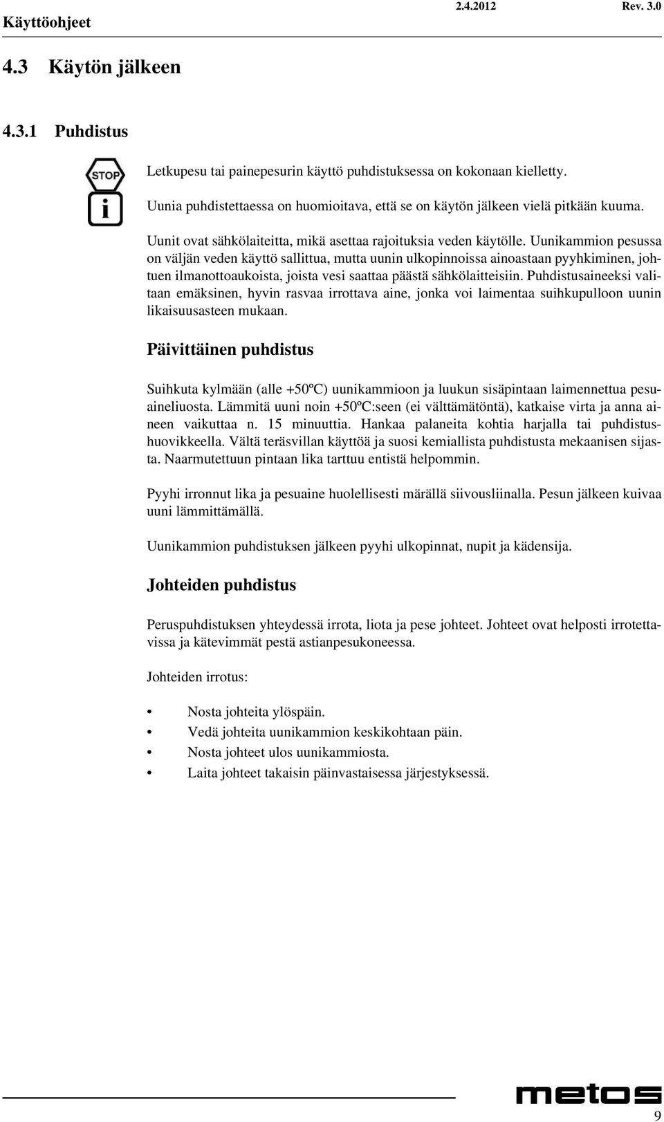 Uunikammion pesussa on väljän veden käyttö sallittua, mutta uunin ulkopinnoissa ainoastaan pyyhkiminen, johtuen ilmanottoaukoista, joista vesi saattaa päästä sähkölaitteisiin.