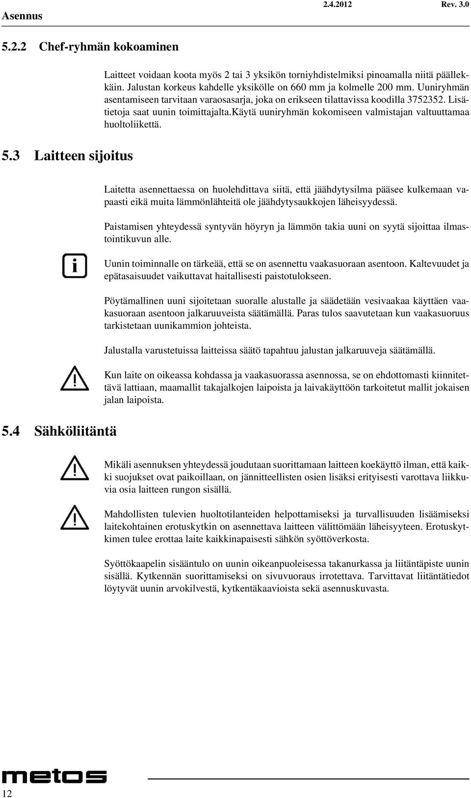 käytä uuniryhmän kokomiseen valmistajan valtuuttamaa huoltoliikettä. 5.