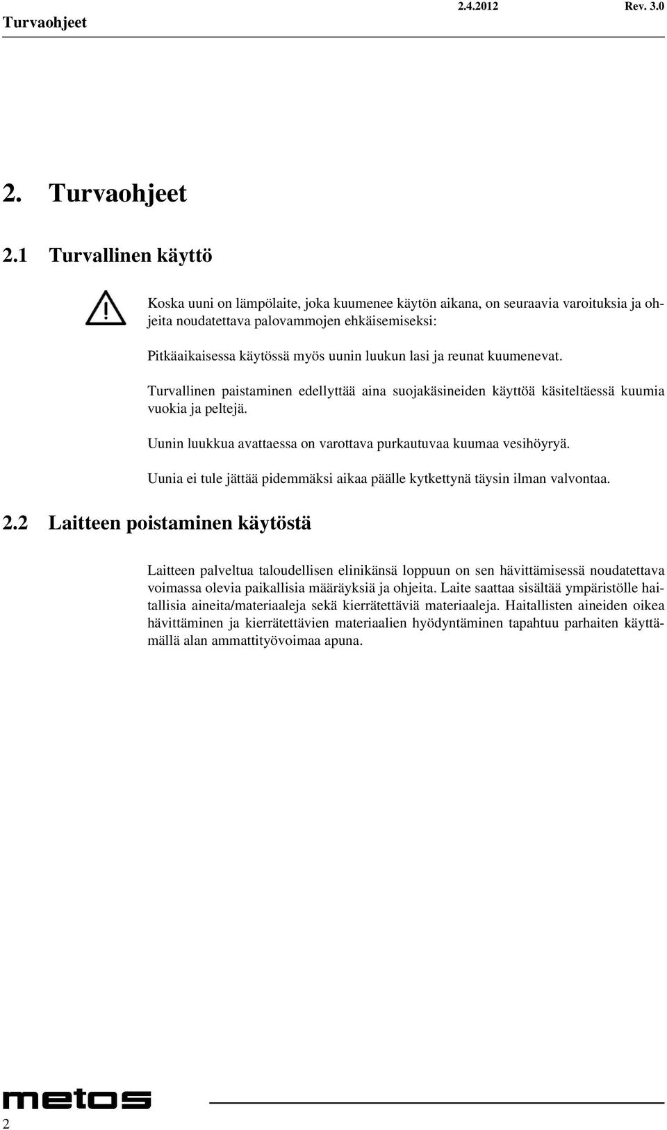 lasi ja reunat kuumenevat. Turvallinen paistaminen edellyttää aina suojakäsineiden käyttöä käsiteltäessä kuumia vuokia ja peltejä. Uunin luukkua avattaessa on varottava purkautuvaa kuumaa vesihöyryä.