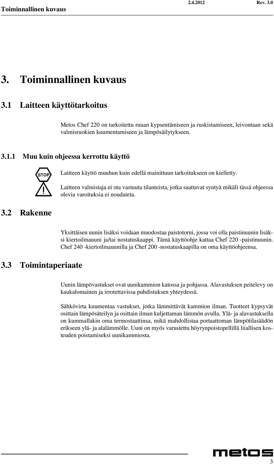 2 Rakenne Laitteen käyttö muuhun kuin edellä mainittuun tarkoitukseen on kielletty.