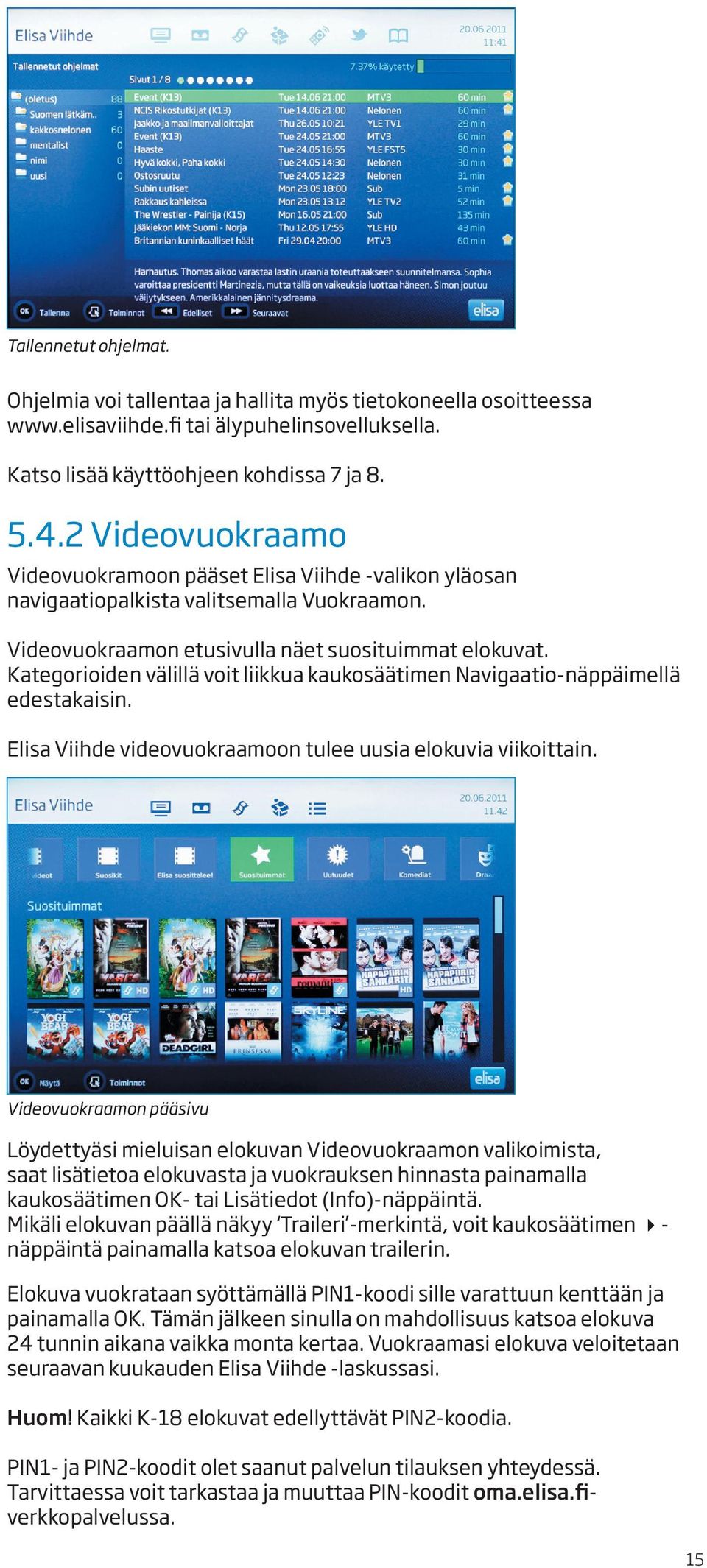 Kategorioiden välillä voit liikkua kaukosäätimen Navigaatio-näppäimellä edestakaisin. Elisa Viihde videovuokraamoon tulee uusia elokuvia viikoittain.