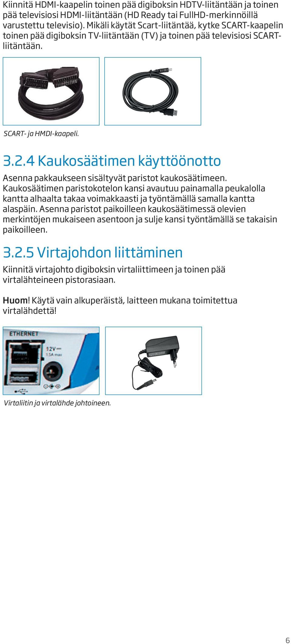 4 Kaukosäätimen käyttöönotto Asenna pakkaukseen sisältyvät paristot kaukosäätimeen.