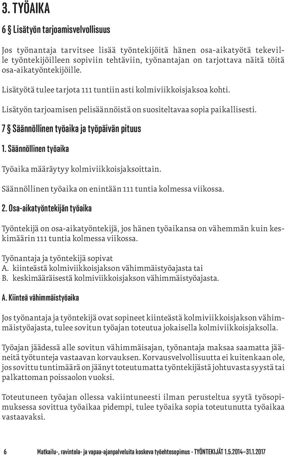 7 Säännöllinen työaika ja työpäivän pituus 1. Säännöllinen työaika Työaika määräytyy kolmiviikkoisjaksoittain. Säännöllinen työaika on enintään 111 tuntia kolmessa viikossa. 2.