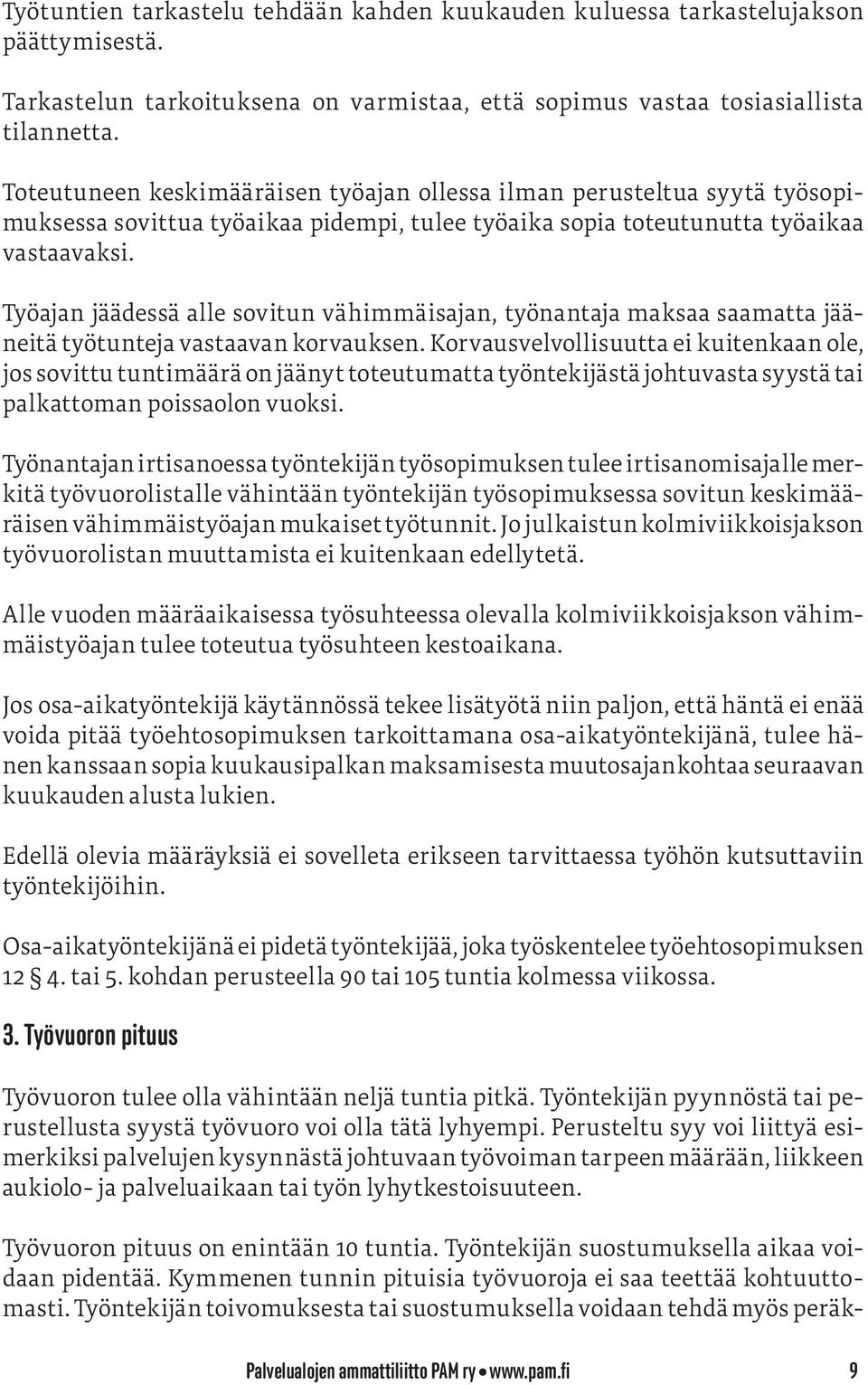 Työajan jäädessä alle sovitun vähimmäisajan, työnantaja maksaa saamatta jääneitä työtunteja vastaavan korvauksen.