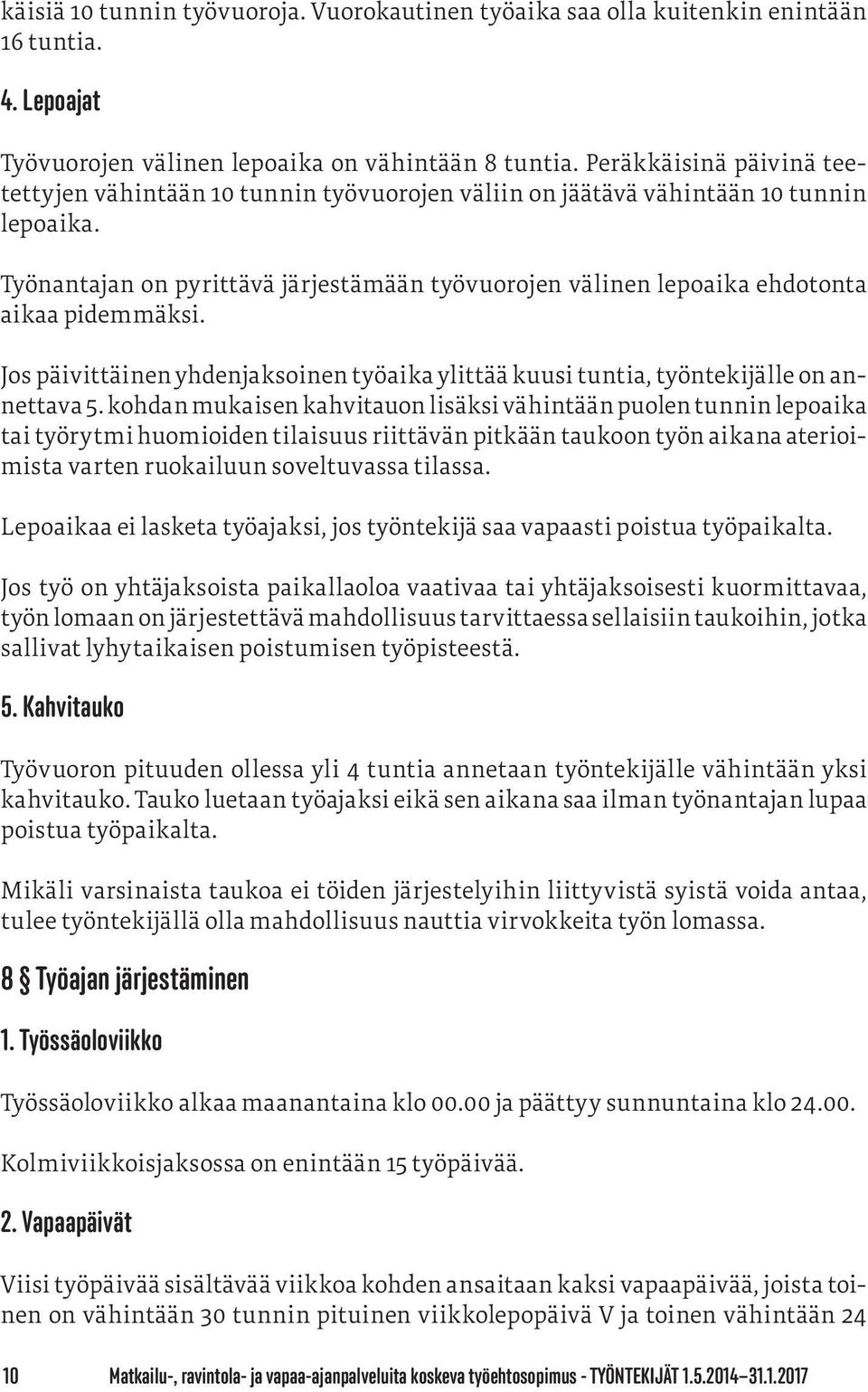 Työnantajan on pyrittävä järjestämään työvuorojen välinen lepoaika ehdotonta aikaa pidemmäksi. Jos päivittäinen yhdenjaksoinen työaika ylittää kuusi tuntia, työntekijälle on annettava 5.