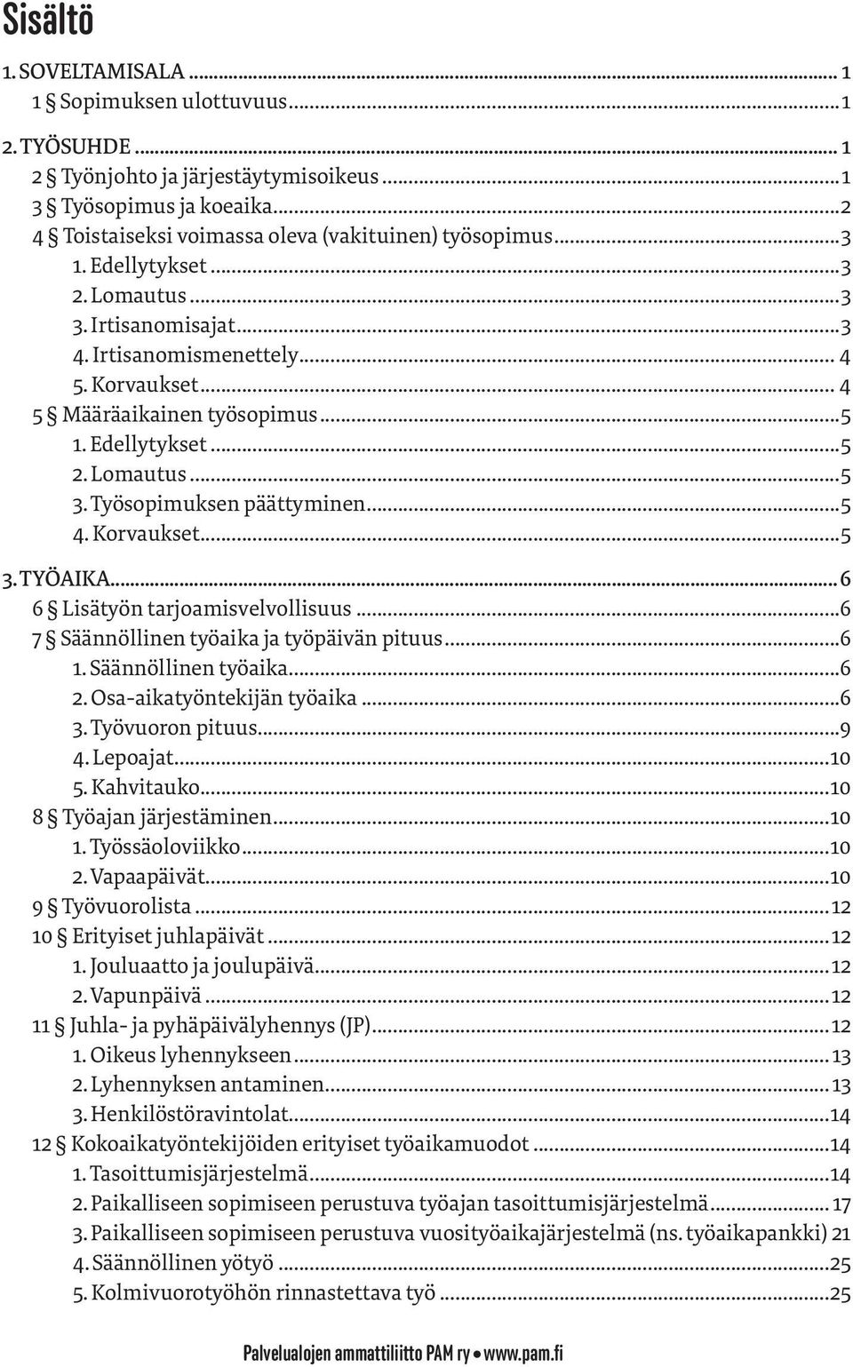 Työsopimuksen päättyminen...5 4. Korvaukset...5 3. TYÖAIKA... 6 6 Lisätyön tarjoamisvelvollisuus...6 7 Säännöllinen työaika ja työpäivän pituus...6 1. Säännöllinen työaika...6 2.