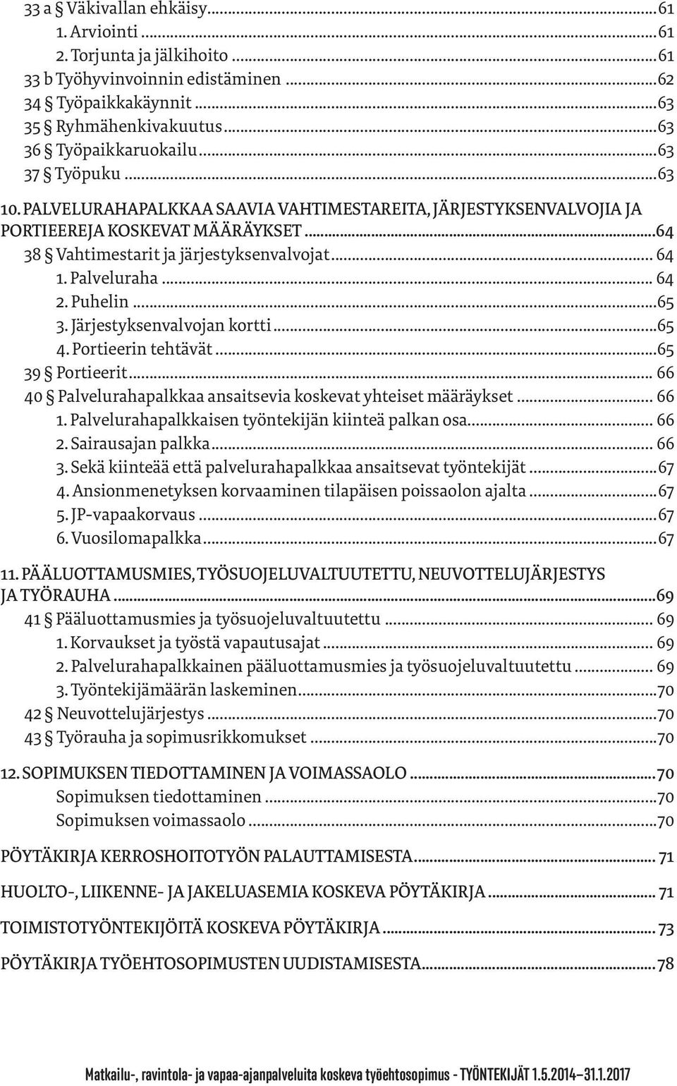 Puhelin...65 3. Järjestyksenvalvojan kortti...65 4. Portieerin tehtävät...65 39 Portieerit... 66 40 Palvelurahapalkkaa ansaitsevia koskevat yhteiset määräykset... 66 1.