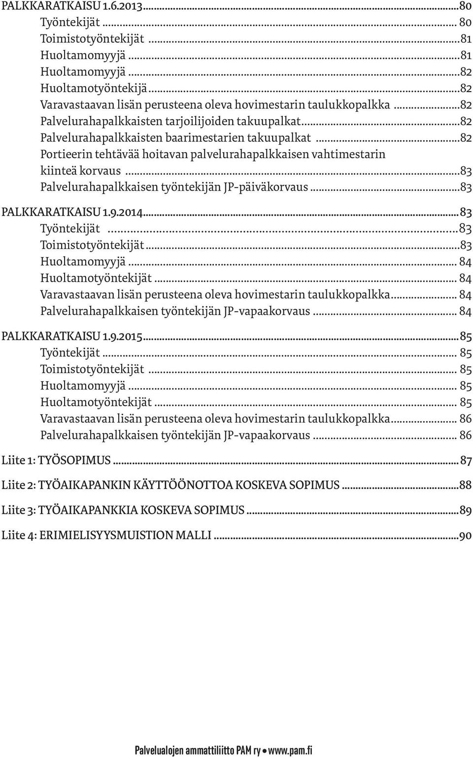 ..83 Palvelurahapalkkaisen työntekijän JP-päiväkorvaus...83 PALKKARATKAISU 1.9.2014...83 Työntekijät...83 Toimistotyöntekijät...83 Huoltamomyyjä... 84 Huoltamotyöntekijät.