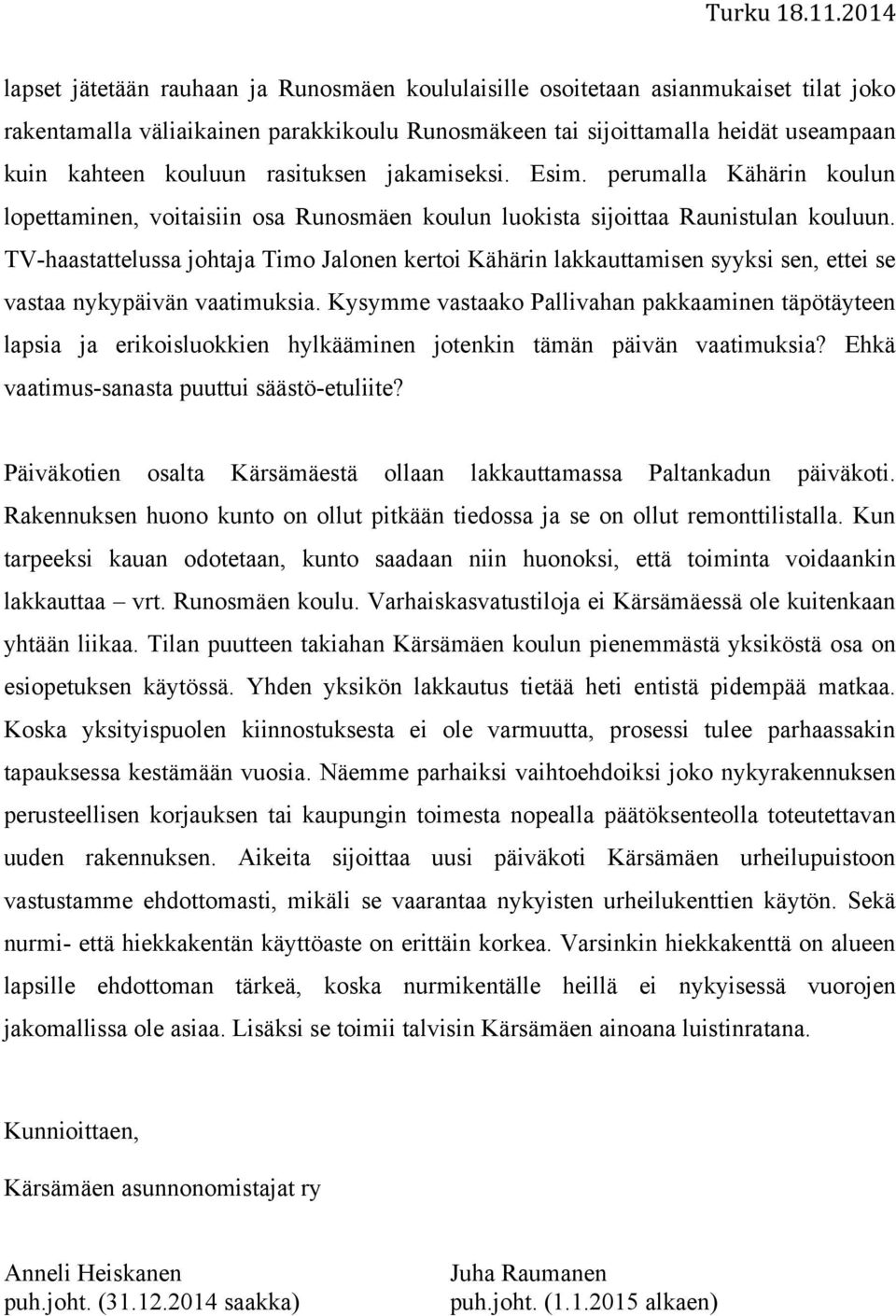 rasituksen jakamiseksi. Esim. perumalla Kähärin koulun lopettaminen, voitaisiin osa Runosmäen koulun luokista sijoittaa Raunistulan kouluun.