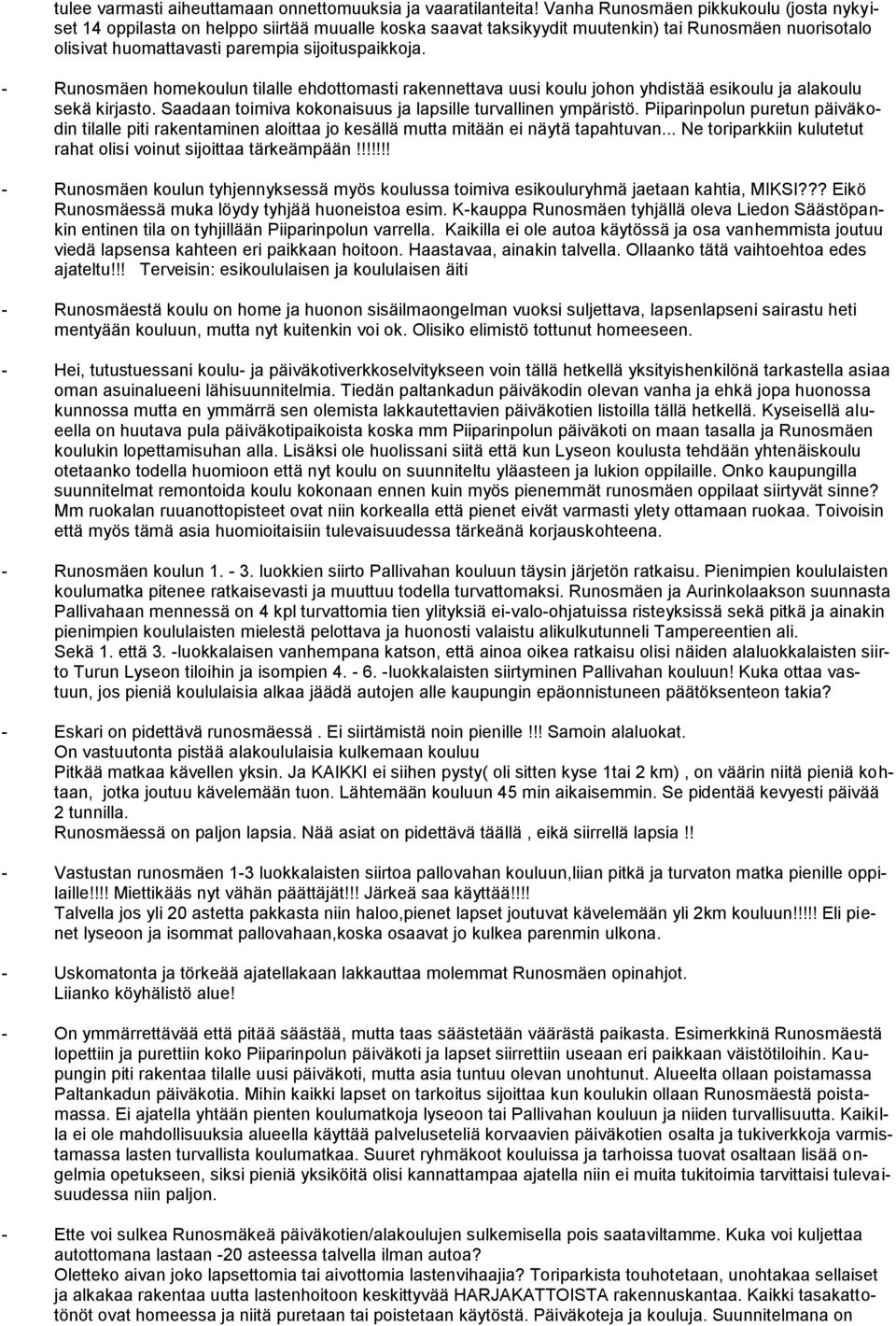 - Runosmäen homekoulun tilalle ehdottomasti rakennettava uusi koulu johon yhdistää esikoulu ja alakoulu sekä kirjasto. Saadaan toimiva kokonaisuus ja lapsille turvallinen ympäristö.