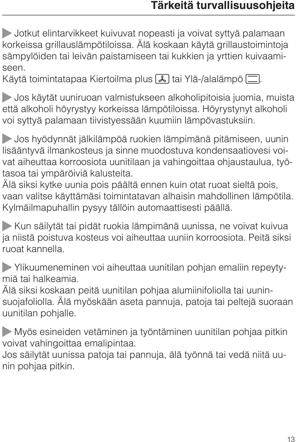 Jos käytät uuniruoan valmistukseen alkoholipitoisia juomia, muista että alkoholi höyrystyy korkeissa lämpötiloissa. Höyrystynyt alkoholi voi syttyä palamaan tiivistyessään kuumiin lämpövastuksiin.