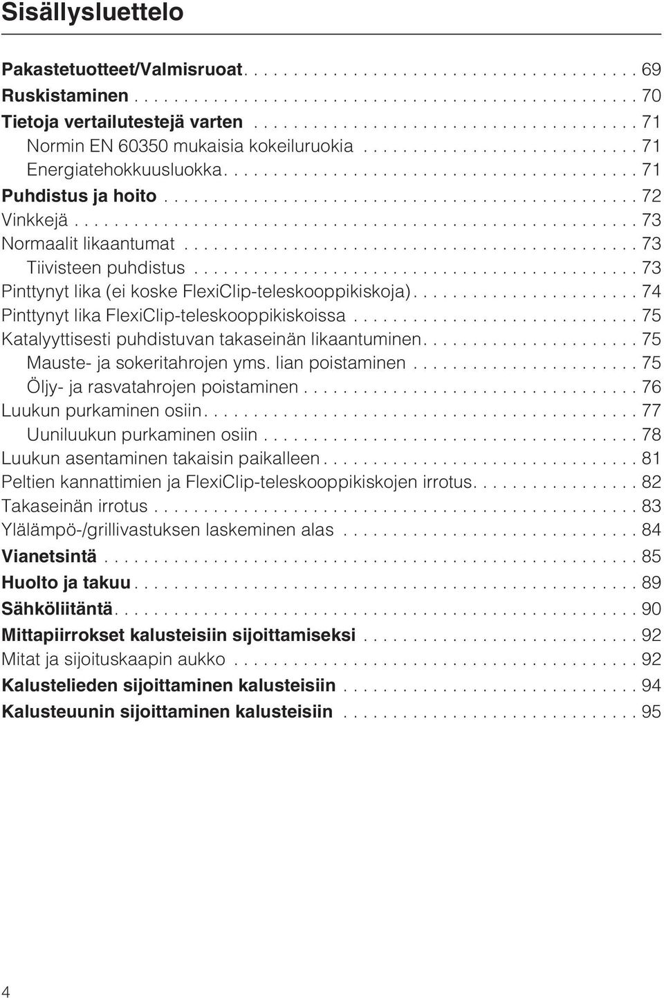 ..75 Katalyyttisesti puhdistuvan takaseinän likaantuminen....75 Mauste- ja sokeritahrojen yms. lian poistaminen... 75 Öljy- ja rasvatahrojen poistaminen... 76 Luukun purkaminen osiin.