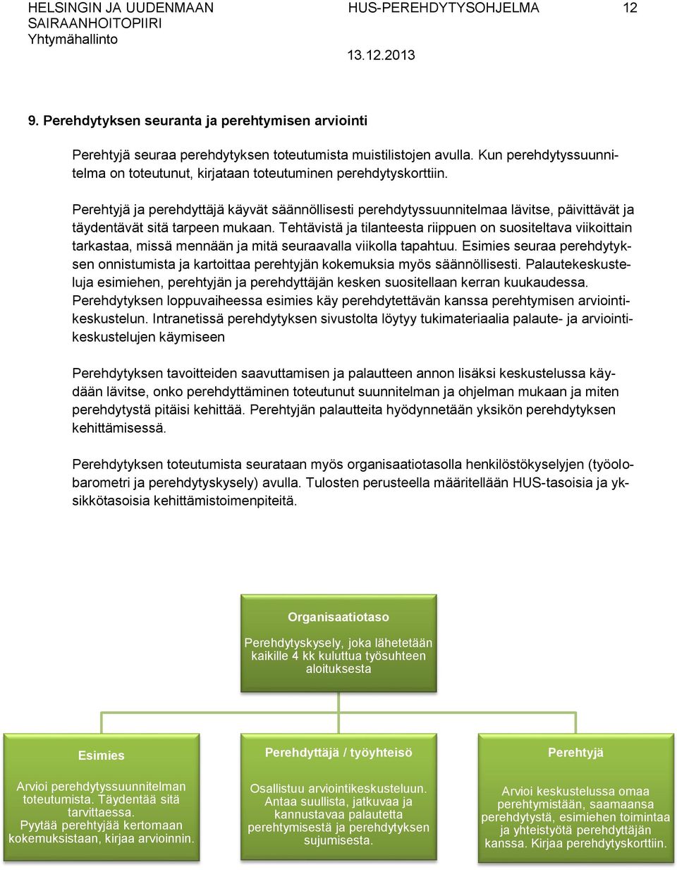 Perehtyjä ja perehdyttäjä käyvät säännöllisesti perehdytyssuunnitelmaa lävitse, päivittävät ja täydentävät sitä tarpeen mukaan.