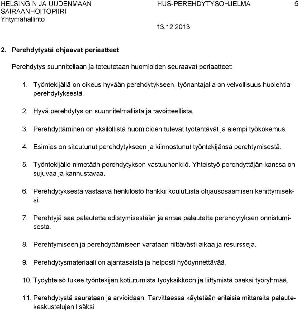 Perehdyttäminen on yksilöllistä huomioiden tulevat työtehtävät ja aiempi työkokemus. 4. Esimies on sitoutunut perehdytykseen ja kiinnostunut työntekijänsä perehtymisestä. 5.