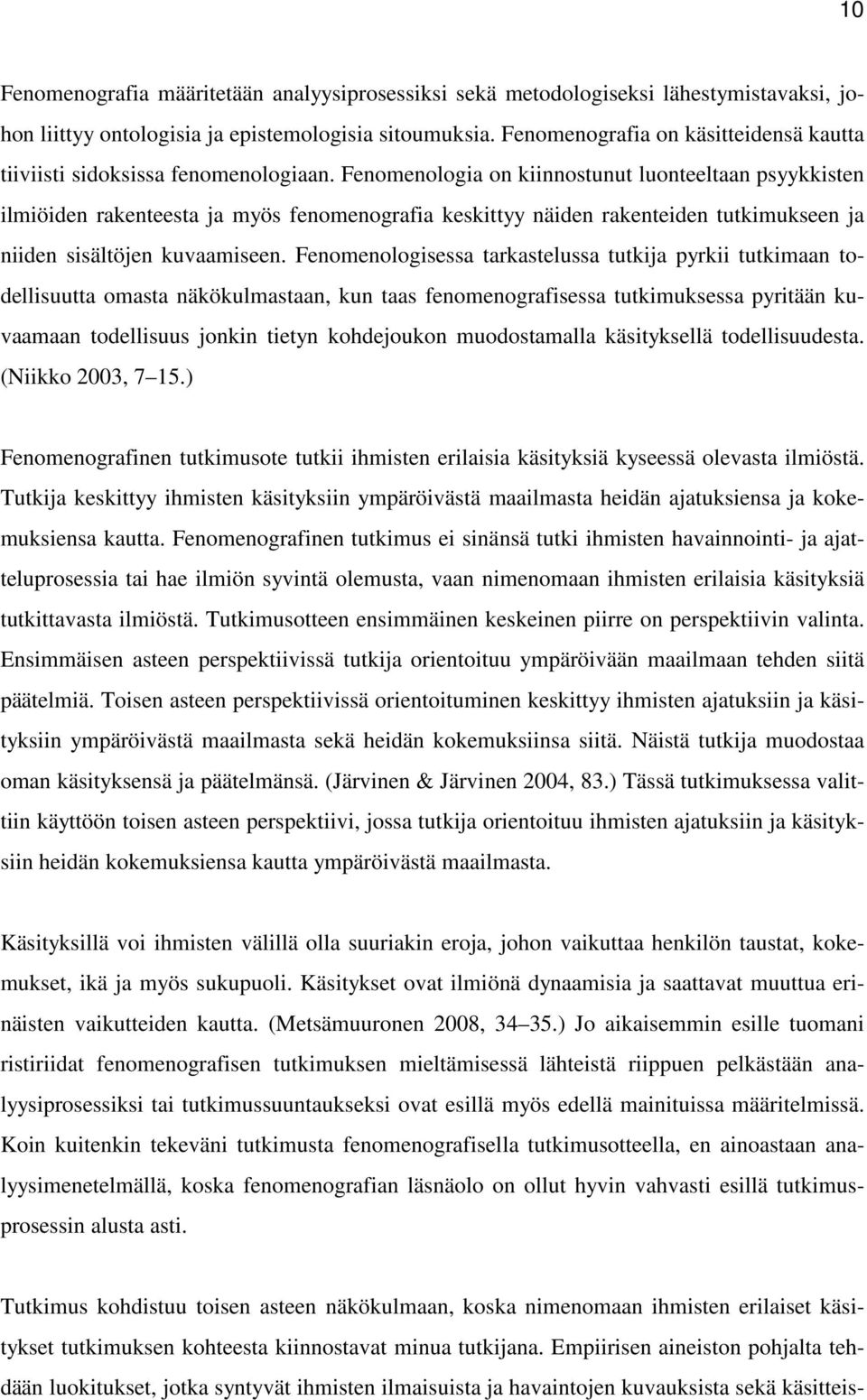 Fenomenologia on kiinnostunut luonteeltaan psyykkisten ilmiöiden rakenteesta ja myös fenomenografia keskittyy näiden rakenteiden tutkimukseen ja niiden sisältöjen kuvaamiseen.