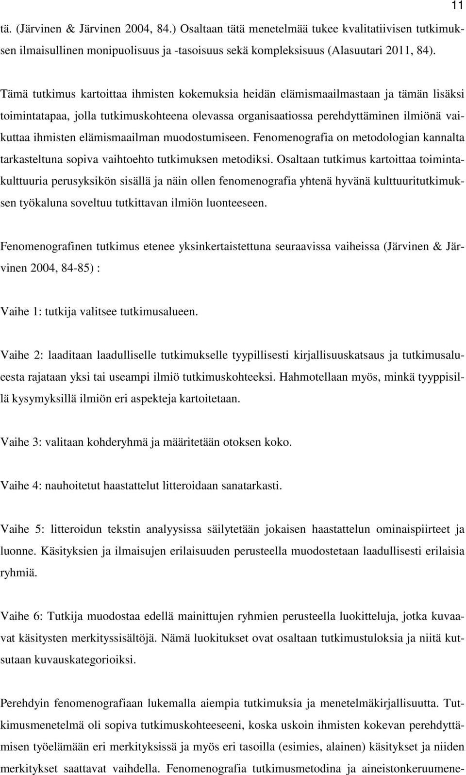 elämismaailman muodostumiseen. Fenomenografia on metodologian kannalta tarkasteltuna sopiva vaihtoehto tutkimuksen metodiksi.