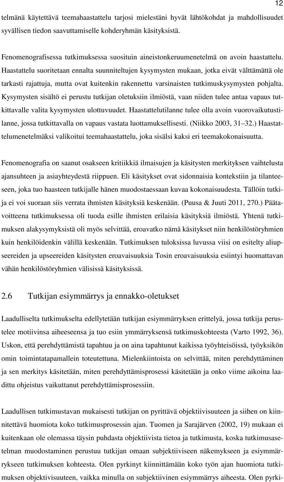 Haastattelu suoritetaan ennalta suunniteltujen kysymysten mukaan, jotka eivät välttämättä ole tarkasti rajattuja, mutta ovat kuitenkin rakennettu varsinaisten tutkimuskysymysten pohjalta.